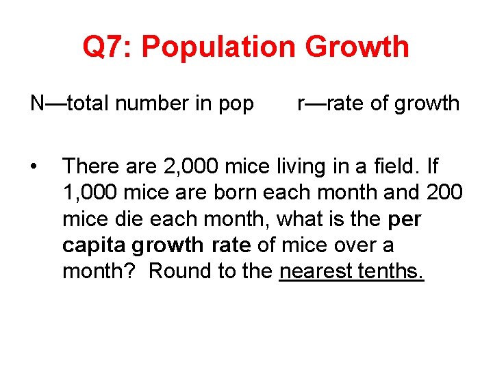 Q 7: Population Growth N—total number in pop r—rate of growth • There are