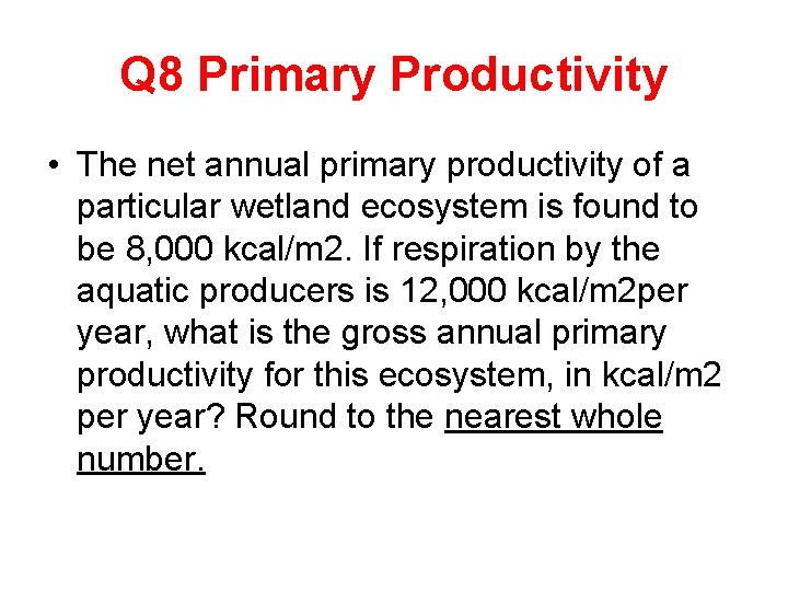 Q 8 Primary Productivity • The net annual primary productivity of a particular wetland