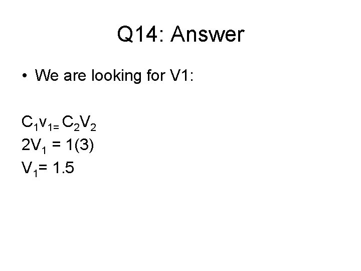 Q 14: Answer • We are looking for V 1: C 1 v 1=