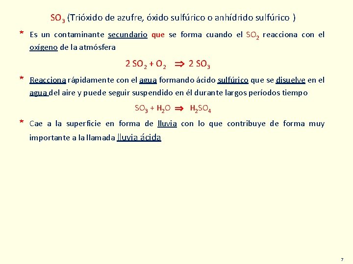 SO 3 (Trióxido de azufre, óxido sulfúrico o anhídrido sulfúrico ) * Es un