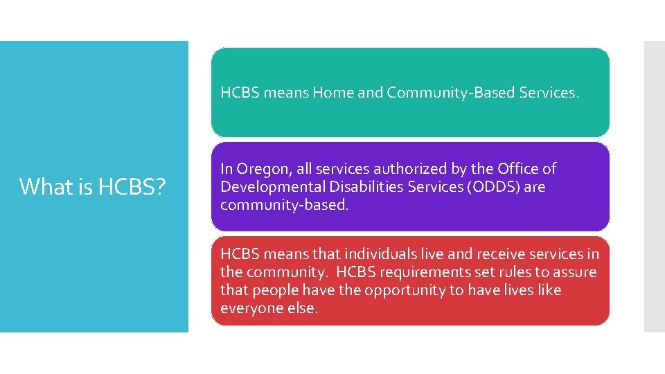 HCBS means Home and Community-Based Services. What is HCBS? In Oregon, all services authorized