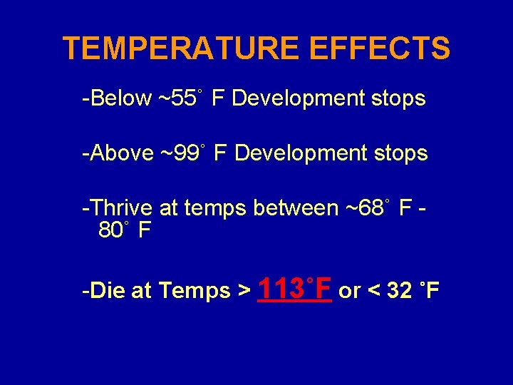 TEMPERATURE EFFECTS -Below ~55˚ F Development stops -Above ~99˚ F Development stops -Thrive at