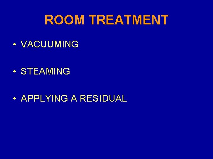 ROOM TREATMENT • VACUUMING • STEAMING • APPLYING A RESIDUAL 