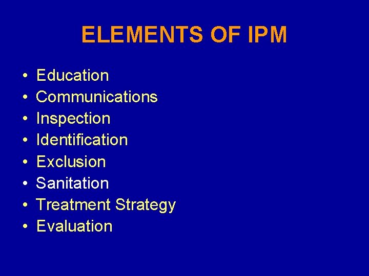 ELEMENTS OF IPM • • Education Communications Inspection Identification Exclusion Sanitation Treatment Strategy Evaluation