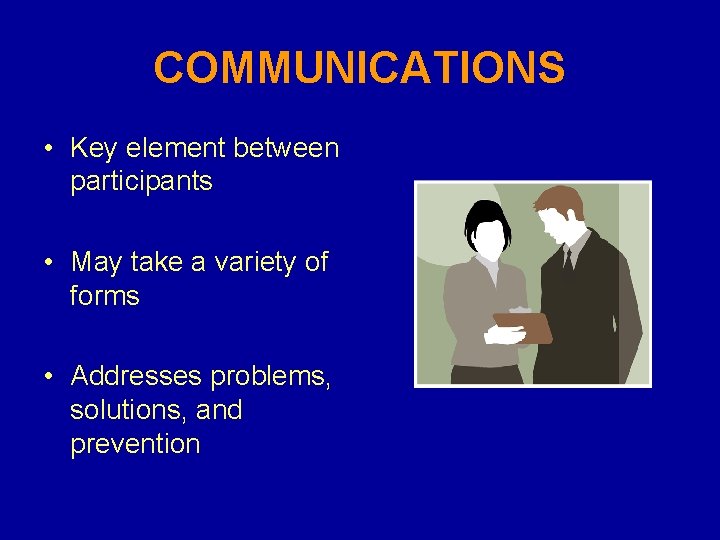 COMMUNICATIONS • Key element between participants • May take a variety of forms •
