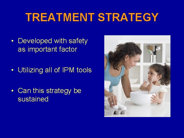 TREATMENT STRATEGY • Developed with safety as important factor • Utilizing all of IPM