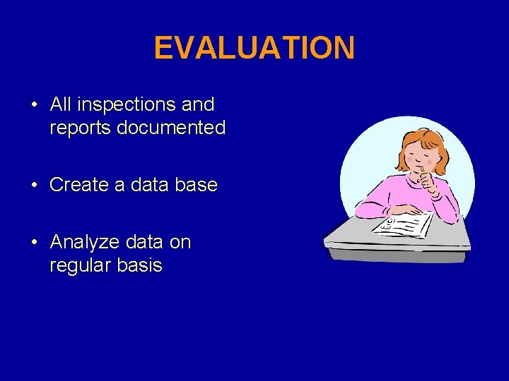 EVALUATION • All inspections and reports documented • Create a data base • Analyze