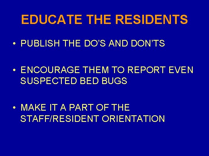 EDUCATE THE RESIDENTS • PUBLISH THE DO’S AND DON’TS • ENCOURAGE THEM TO REPORT