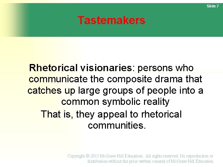 Slide 7 Tastemakers Rhetorical visionaries: persons who communicate the composite drama that catches up