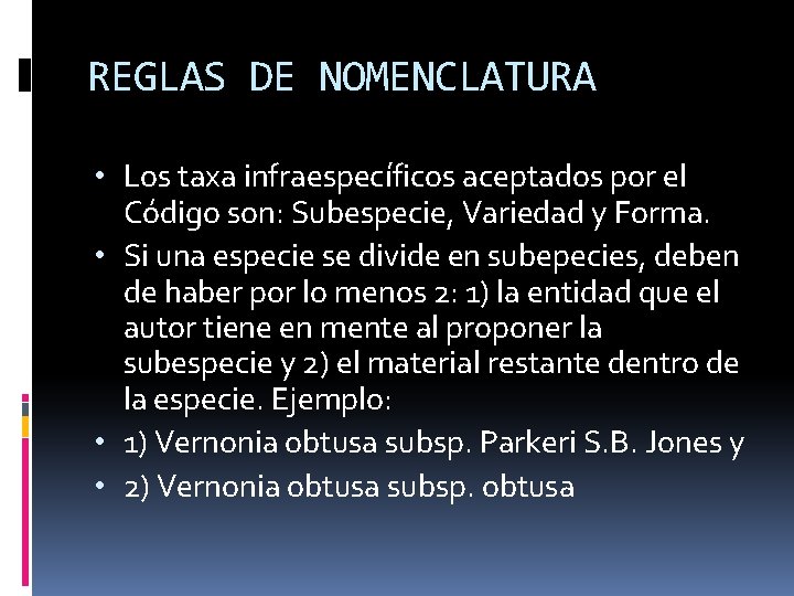 REGLAS DE NOMENCLATURA • Los taxa infraespecíficos aceptados por el Código son: Subespecie, Variedad