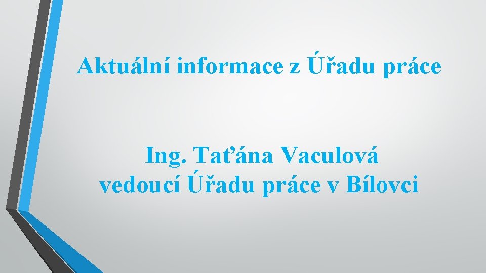 Aktuální informace z Úřadu práce Ing. Taťána Vaculová vedoucí Úřadu práce v Bílovci 