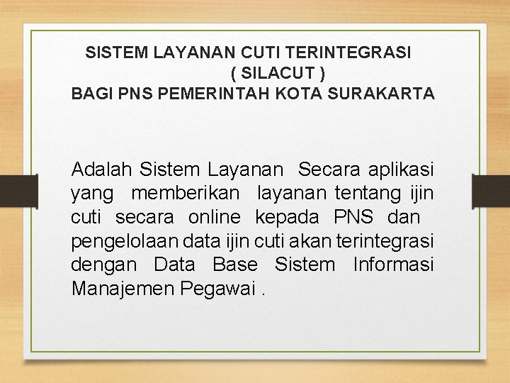 SISTEM LAYANAN CUTI TERINTEGRASI ( SILACUT ) BAGI PNS PEMERINTAH KOTA SURAKARTA Adalah Sistem