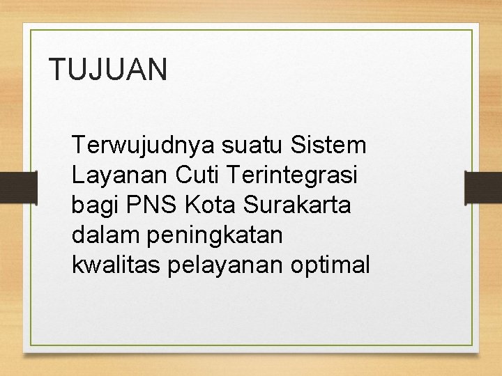 TUJUAN Terwujudnya suatu Sistem Layanan Cuti Terintegrasi bagi PNS Kota Surakarta dalam peningkatan kwalitas