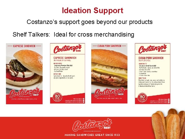 Ideation Support Costanzo’s support goes beyond our products Shelf Talkers: Ideal for cross merchandising