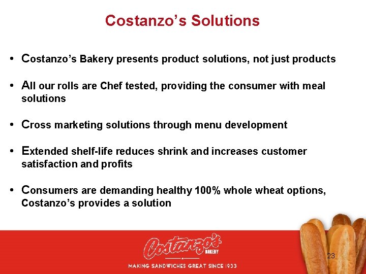 Costanzo’s Solutions* • Costanzo’s Bakery presents product solutions, not just products • All our