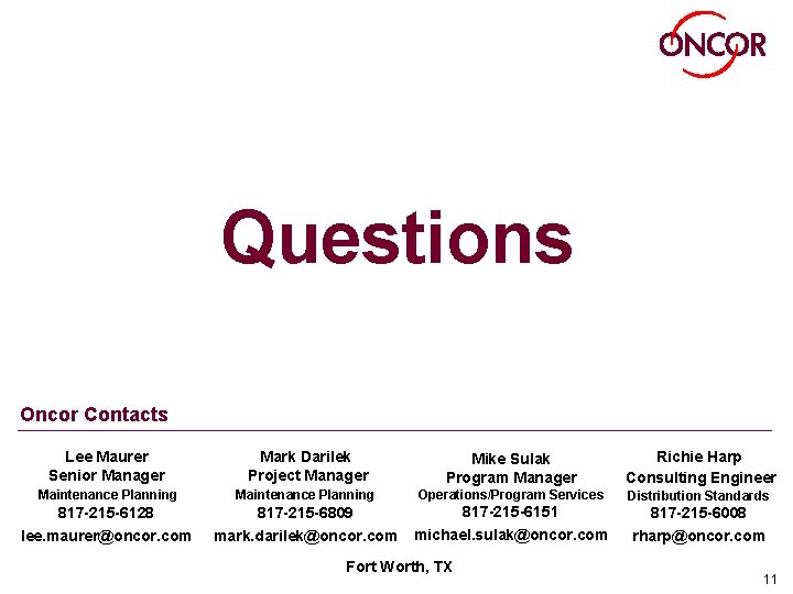 Questions Oncor Contacts Lee Maurer Senior Manager Mark Darilek Project Manager Mike Sulak Program