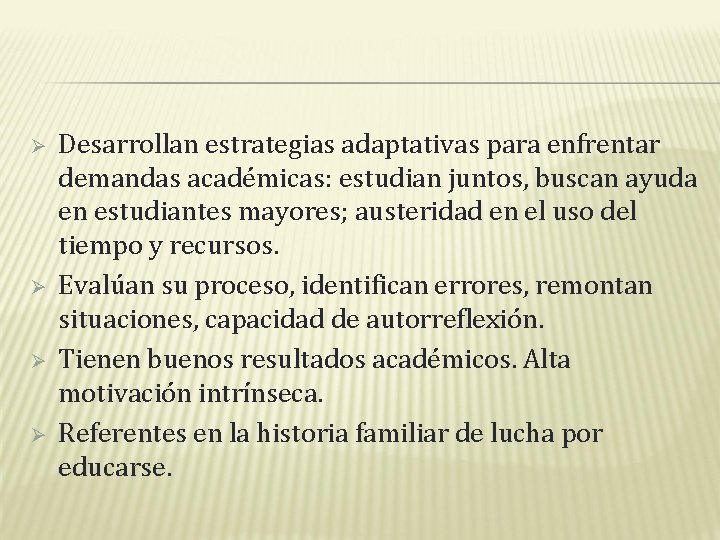 Ø Ø Desarrollan estrategias adaptativas para enfrentar demandas académicas: estudian juntos, buscan ayuda en