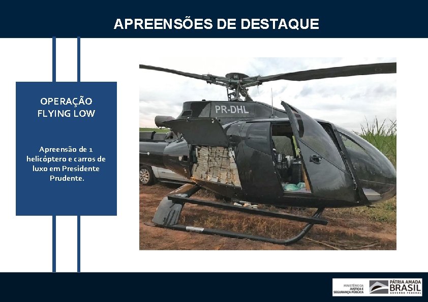 APREENSÕES DE DESTAQUE OPERAÇÃO FLYING LOW Apreensão de 1 helicóptero e carros de luxo