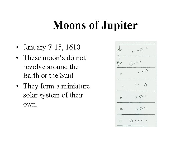 Moons of Jupiter • January 7 -15, 1610 • These moon’s do not revolve