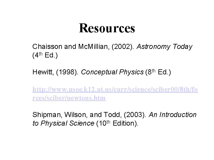 Resources Chaisson and Mc. Millian, (2002). Astronomy Today (4 th Ed. ) Hewitt, (1998).