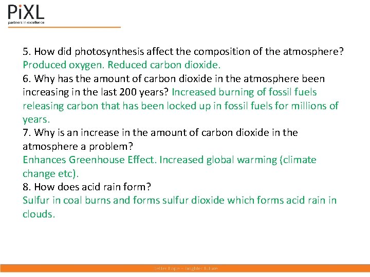 5. How did photosynthesis affect the composition of the atmosphere? Produced oxygen. Reduced carbon