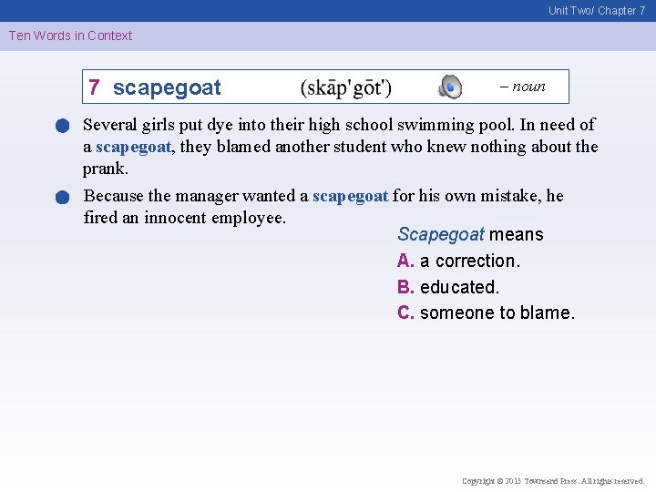 Unit Two/ Chapter 7 Ten Words in Context 7 scapegoat – noun Several girls