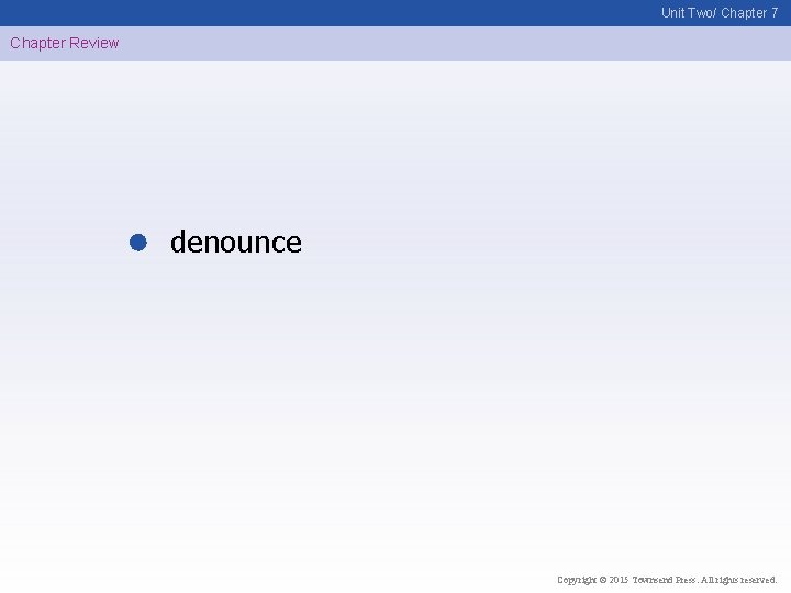 Unit Two/ Chapter 7 Chapter Review denounce Copyright © 2015 Townsend Press. All rights