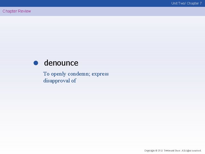 Unit Two/ Chapter 7 Chapter Review denounce To openly condemn; express disapproval of Copyright