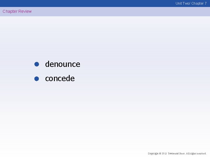 Unit Two/ Chapter 7 Chapter Review denounce concede Copyright © 2015 Townsend Press. All