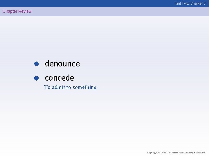 Unit Two/ Chapter 7 Chapter Review denounce concede To admit to something Copyright ©