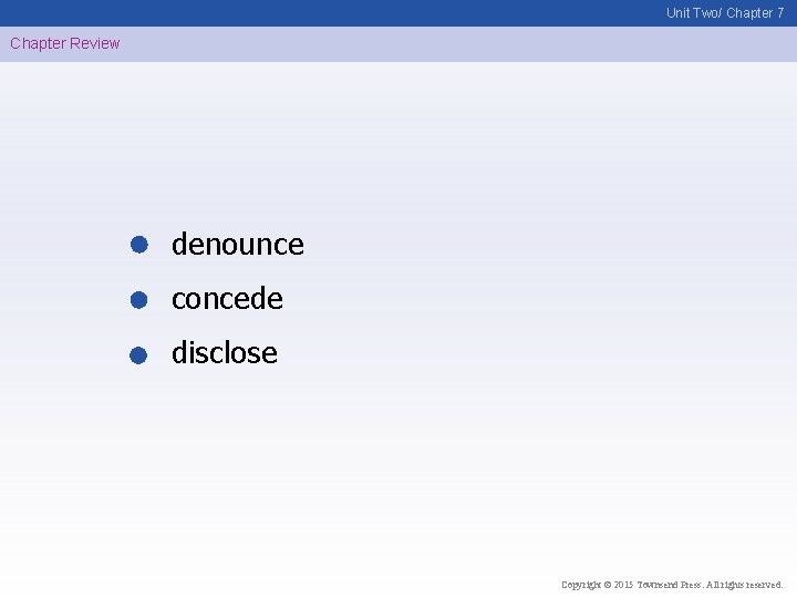 Unit Two/ Chapter 7 Chapter Review denounce concede disclose Copyright © 2015 Townsend Press.