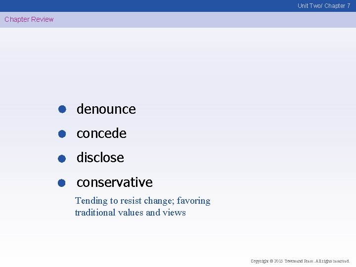 Unit Two/ Chapter 7 Chapter Review denounce concede disclose conservative Tending to resist change;