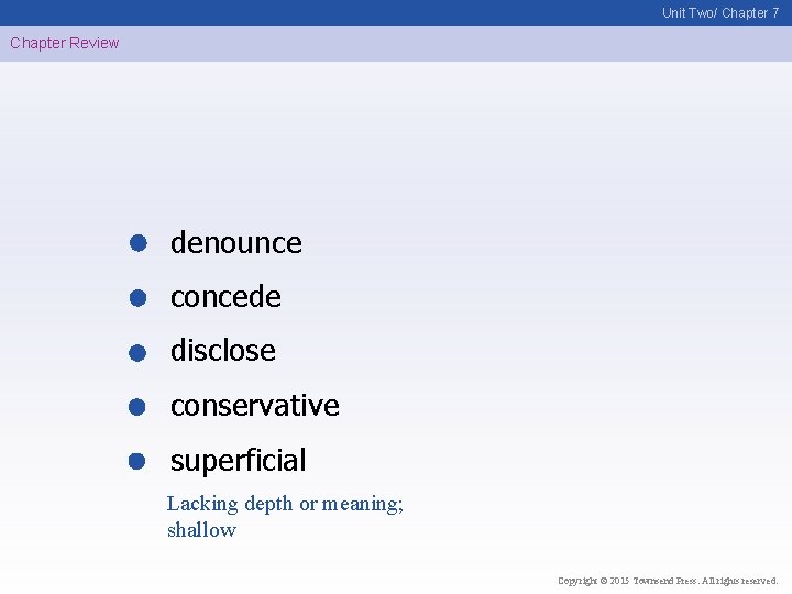 Unit Two/ Chapter 7 Chapter Review denounce concede disclose conservative superficial Lacking depth or