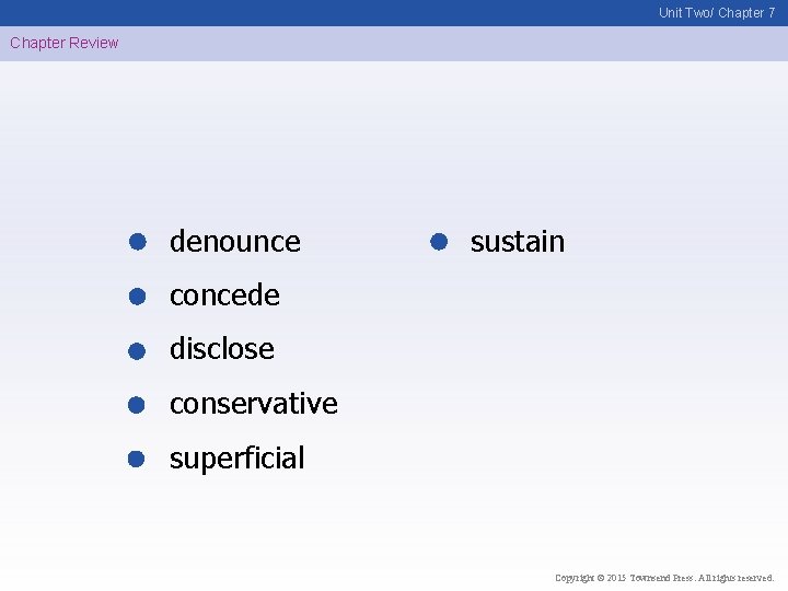 Unit Two/ Chapter 7 Chapter Review denounce sustain concede disclose conservative superficial Copyright ©