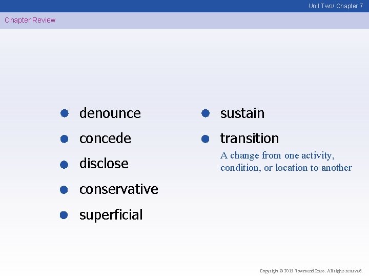 Unit Two/ Chapter 7 Chapter Review denounce sustain concede transition disclose A change from