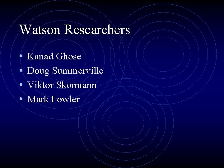 Watson Researchers • • Kanad Ghose Doug Summerville Viktor Skormann Mark Fowler 