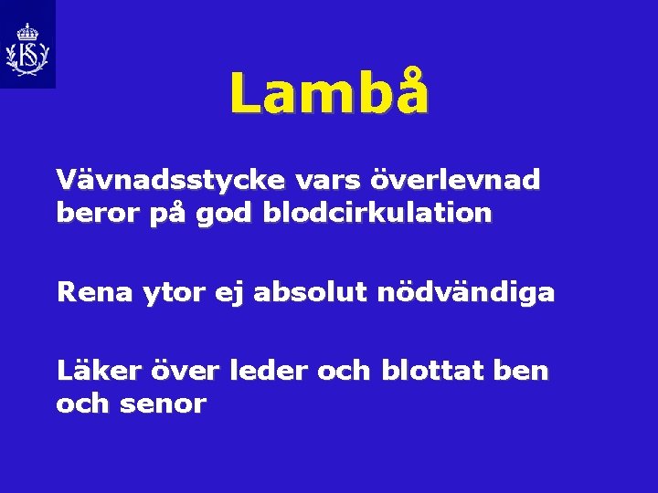 Lambå Vävnadsstycke vars överlevnad beror på god blodcirkulation Rena ytor ej absolut nödvändiga Läker