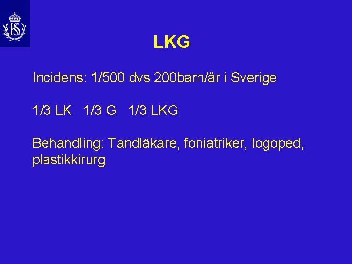 LKG Incidens: 1/500 dvs 200 barn/år i Sverige 1/3 LK 1/3 G 1/3 LKG