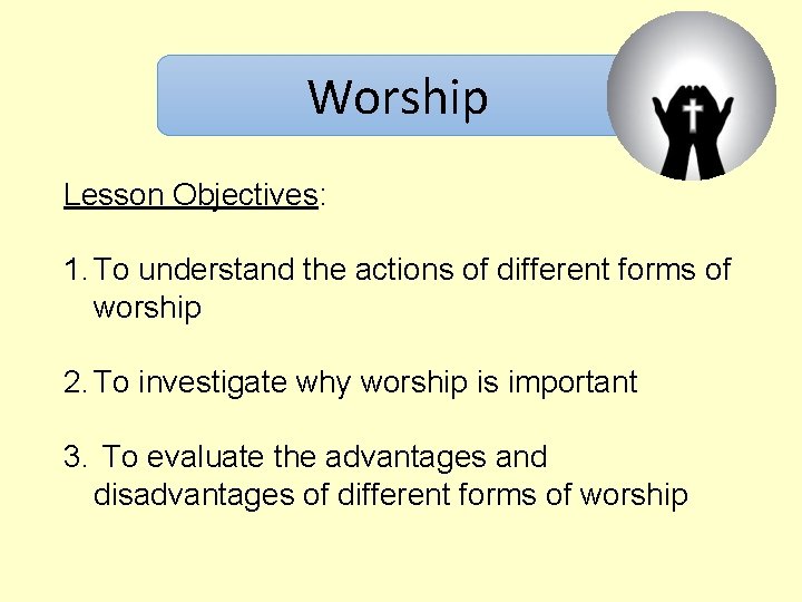 Worship Lesson Objectives: 1. To understand the actions of different forms of worship 2. Worship Lesson Objectives: 1. To understand the actions of different forms of worship 2.