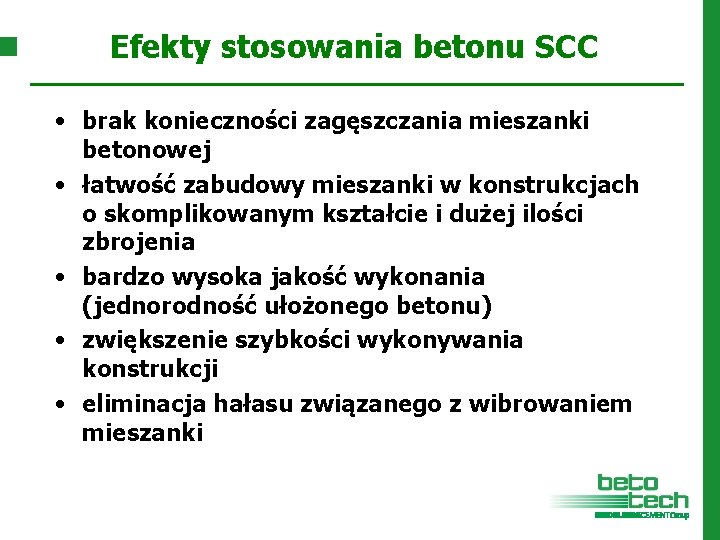 Efekty stosowania betonu SCC • brak konieczności zagęszczania mieszanki betonowej • łatwość zabudowy mieszanki