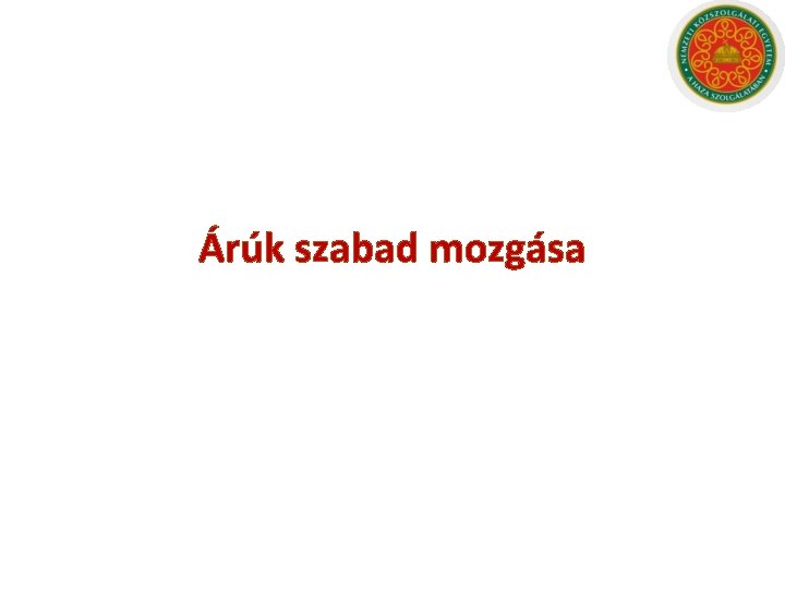 Árúk szabad mozgása Árúk szabad mozgása
