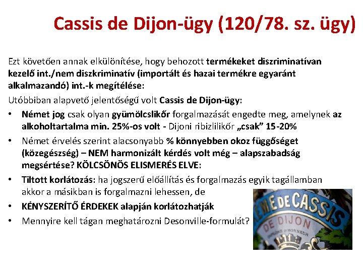 Cassis de Dijon-ügy (120/78. sz. ügy) Ezt követően annak elkülönítése, hogy behozott termékeket diszriminatívan Cassis de Dijon-ügy (120/78. sz. ügy) Ezt követően annak elkülönítése, hogy behozott termékeket diszriminatívan