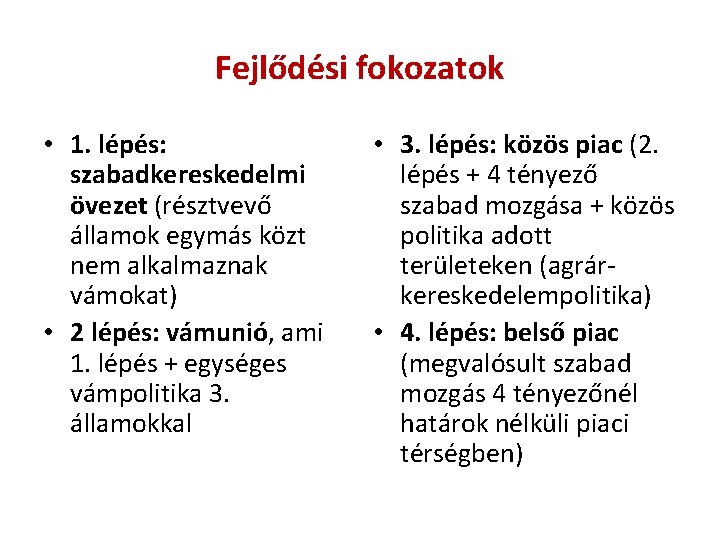 Fejlődési fokozatok • 1. lépés: szabadkereskedelmi övezet (résztvevő államok egymás közt nem alkalmaznak vámokat)