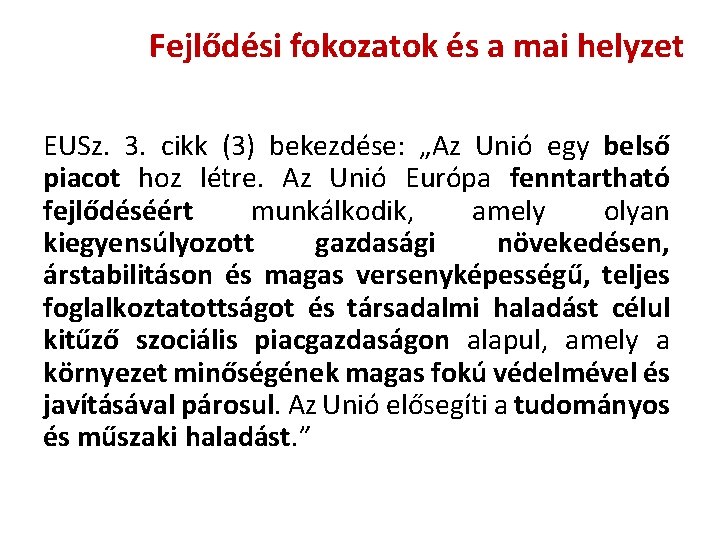 Fejlődési fokozatok és a mai helyzet EUSz. 3. cikk (3) bekezdése: „Az Unió egy