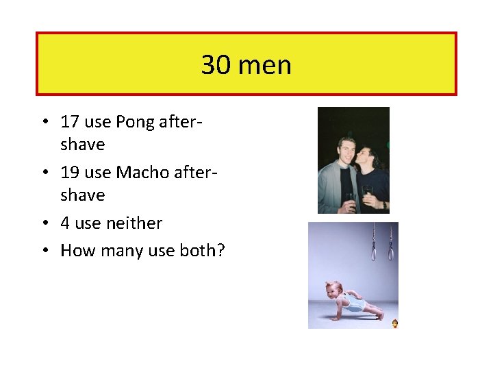 30 men • 17 use Pong aftershave • 19 use Macho aftershave • 4