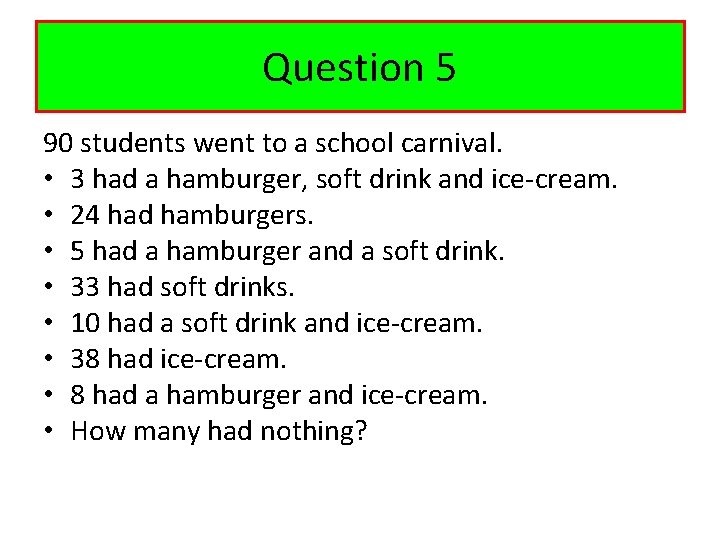 Question 5 90 students went to a school carnival. • 3 had a hamburger,