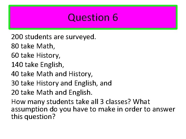 Question 6 200 students are surveyed. 80 take Math, 60 take History, 140 take