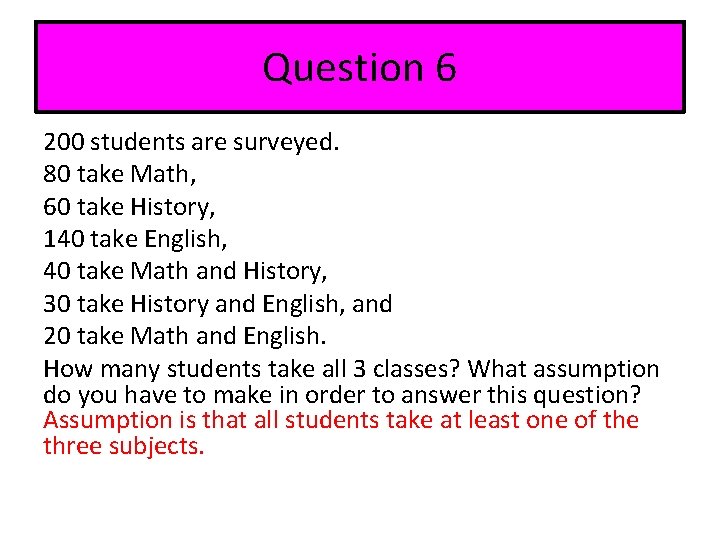 Question 6 200 students are surveyed. 80 take Math, 60 take History, 140 take