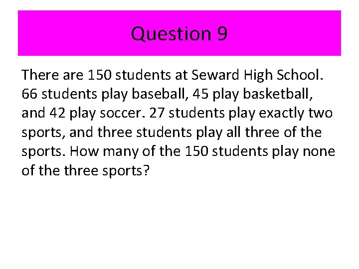 Question 9 There are 150 students at Seward High School. 66 students play baseball,