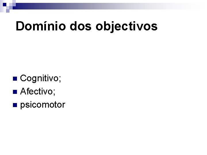 Domínio dos objectivos Cognitivo; n Afectivo; n psicomotor n 